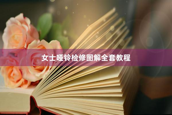 女士哑铃检修图解全套教程