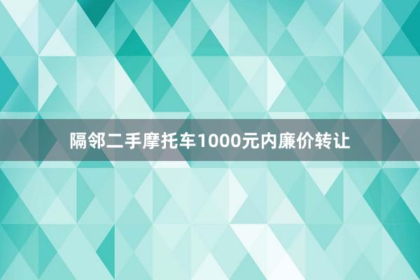 隔邻二手摩托车1000元内廉价转让
